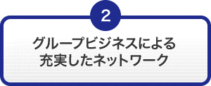 グループビジネスによる充実したネットワーク